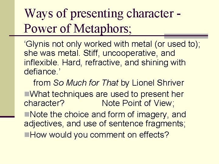Ways of presenting character Power of Metaphors; ‘Glynis not only worked with metal (or