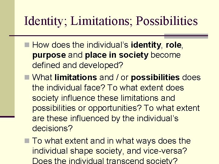 Identity; Limitations; Possibilities n How does the individual’s identity, role, purpose and place in