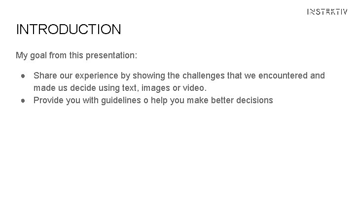 INTRODUCTION My goal from this presentation: ● Share our experience by showing the challenges