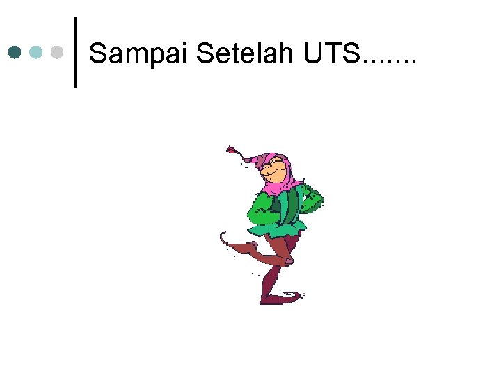 Sampai Setelah UTS. . . . 