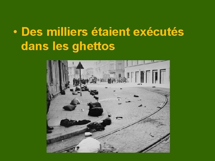  • Des milliers étaient exécutés dans les ghettos 