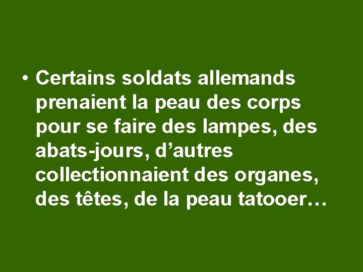  • Certains soldats allemands prenaient la peau des corps pour se faire des