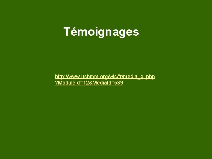 Témoignages http: //www. ushmm. org/wlc/fr/media_oi. php ? Module. Id=12&Media. Id=539 