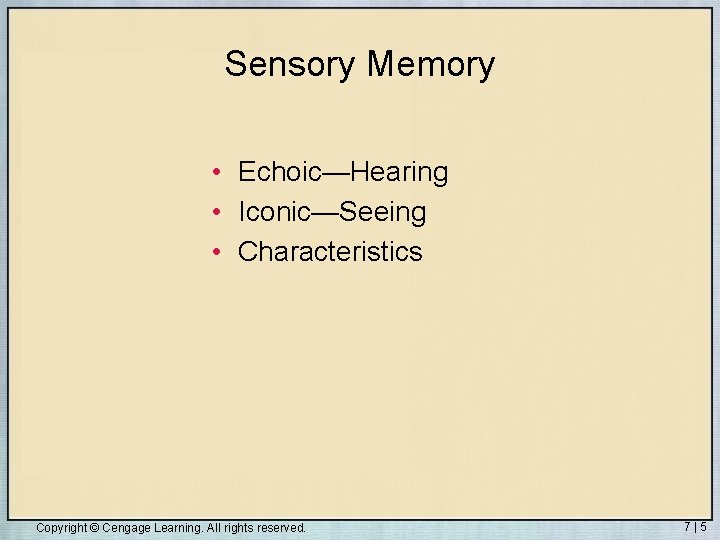 Sensory Memory • Echoic—Hearing • Iconic—Seeing • Characteristics Copyright © Cengage Learning. All rights