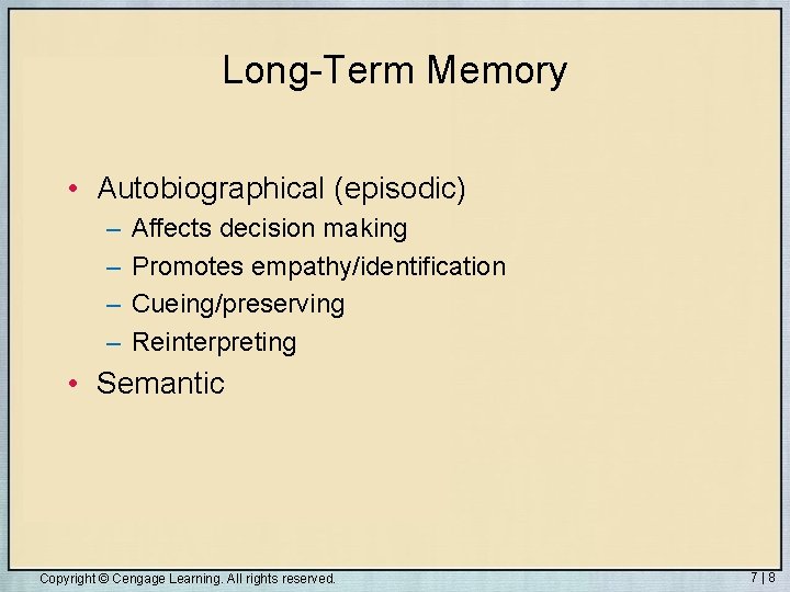 Long-Term Memory • Autobiographical (episodic) – – Affects decision making Promotes empathy/identification Cueing/preserving Reinterpreting