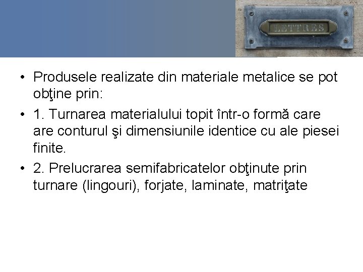  • Produsele realizate din materiale metalice se pot obţine prin: • 1. Turnarea