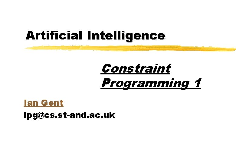 Artificial Intelligence Constraint Programming 1 Ian Gent ipg@cs. st-and. ac. uk 