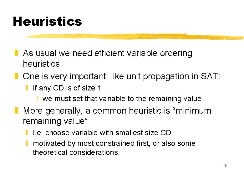 Heuristics z As usual we need efficient variable ordering heuristics z One is very