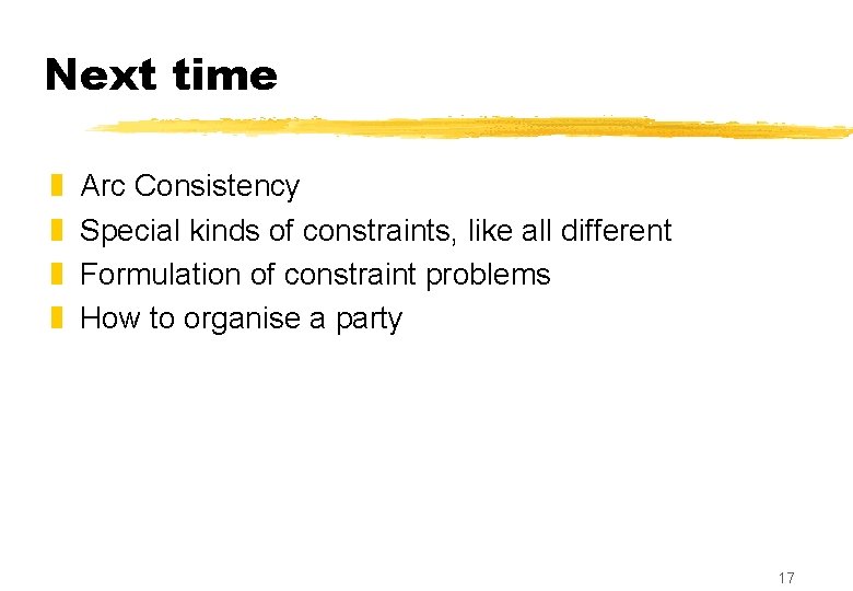 Next time z z Arc Consistency Special kinds of constraints, like all different Formulation