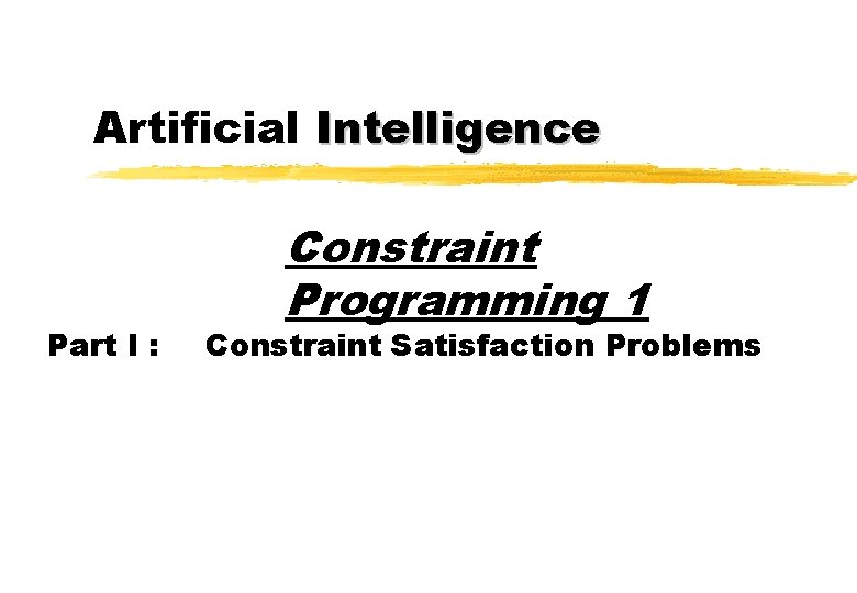 Artificial Intelligence Part I : Constraint Programming 1 Constraint Satisfaction Problems 