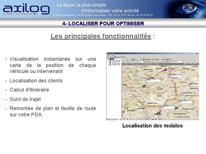 4 - LOCALISER POUR OPTIMISER Les principales fonctionnalités : - Visualisation instantanée sur une