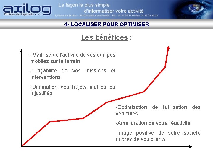 4 - LOCALISER POUR OPTIMISER Les bénéfices : -Maîtrise de l'activité de vos équipes