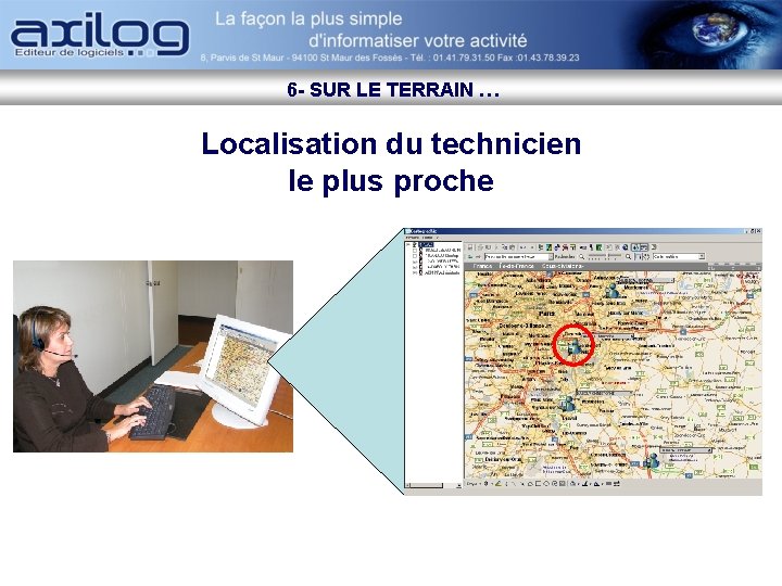 6 - SUR LE TERRAIN … Localisation du technicien le plus proche 