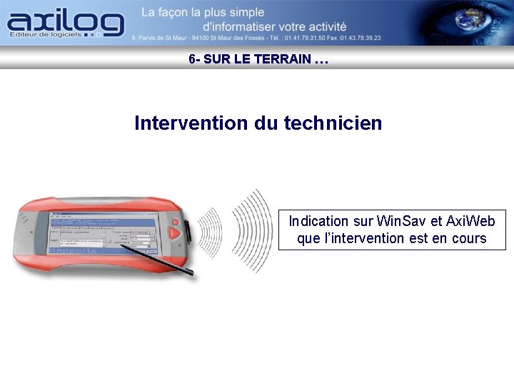 6 - SUR LE TERRAIN … Intervention du technicien Indication sur Win. Sav et