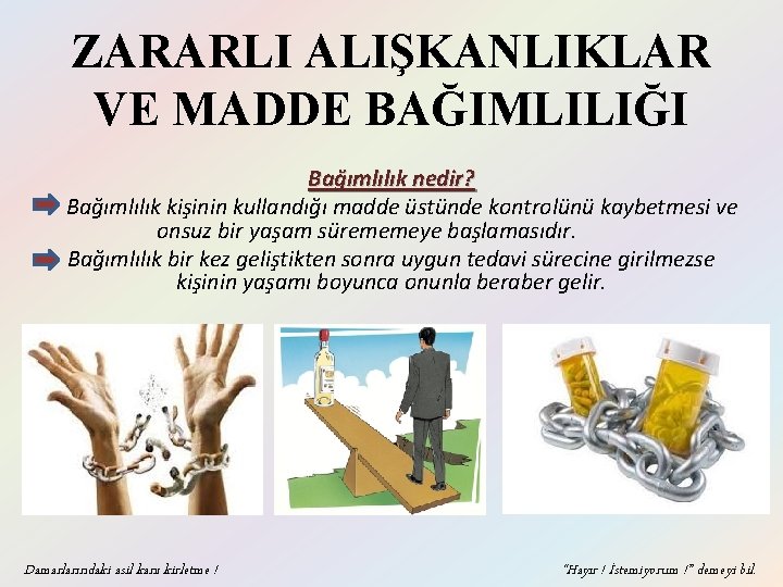 ZARARLI ALIŞKANLIKLAR VE MADDE BAĞIMLILIĞI Bağımlılık nedir? Bağımlılık kişinin kullandığı madde üstünde kontrolünü kaybetmesi