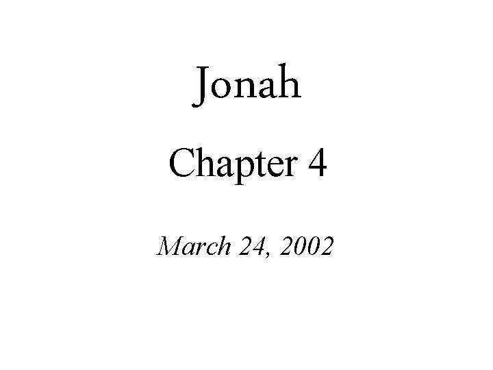 Jonah Chapter 4 March 24, 2002 