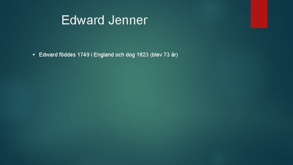 Edward Jenner § Edward föddes 1749 i England och dog 1823 (blev 73 år)