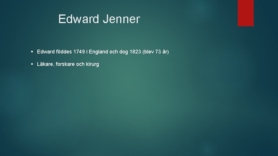 Edward Jenner § Edward föddes 1749 i England och dog 1823 (blev 73 år)