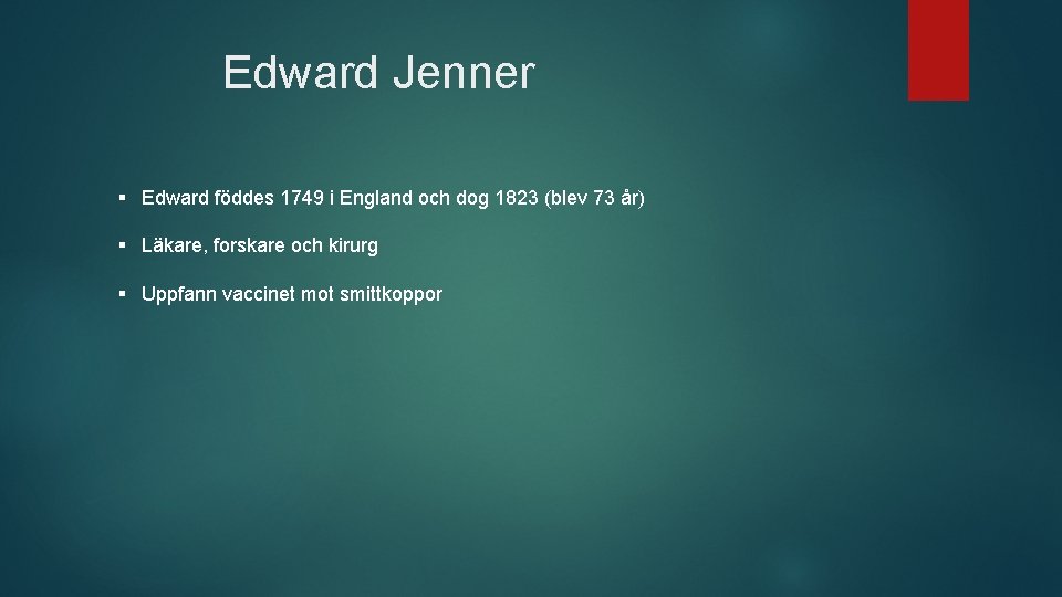 Edward Jenner § Edward föddes 1749 i England och dog 1823 (blev 73 år)
