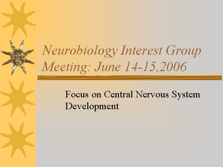 Neurobiology Interest Group Meeting: June 14 -15, 2006 Focus on Central Nervous System Development