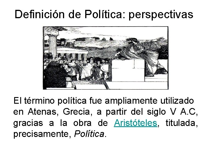 Definición de Política: perspectivas El término política fue ampliamente utilizado en Atenas, Grecia, a