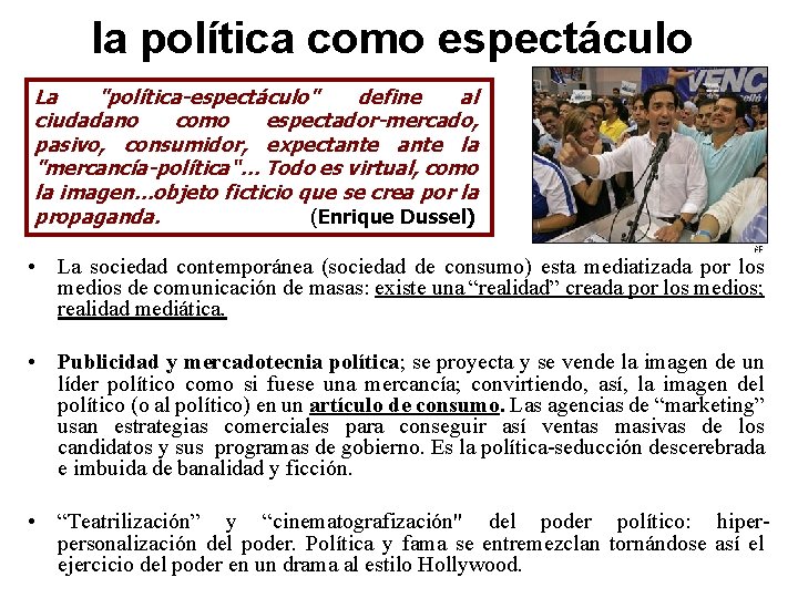 la política como espectáculo La "política-espectáculo" define al ciudadano como espectador-mercado, pasivo, consumidor, expectante