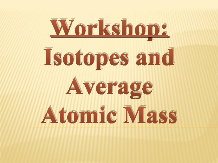 Workshop: Isotopes and Average Atomic Mass 