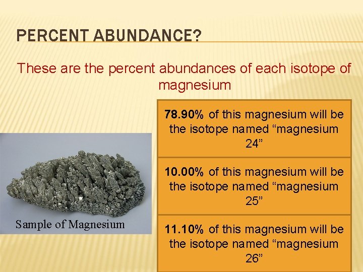 PERCENT ABUNDANCE? These are the percent abundances of each isotope of magnesium 78. 90%