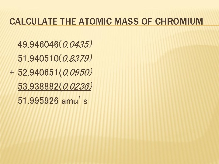 CALCULATE THE ATOMIC MASS OF CHROMIUM 49. 946046(0. 0435) 51. 940510(0. 8379) + 52.