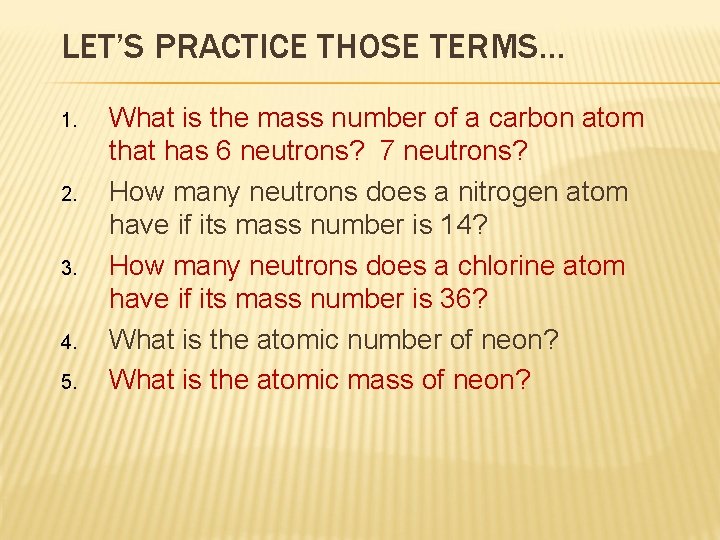 LET’S PRACTICE THOSE TERMS… 1. 2. 3. 4. 5. What is the mass number