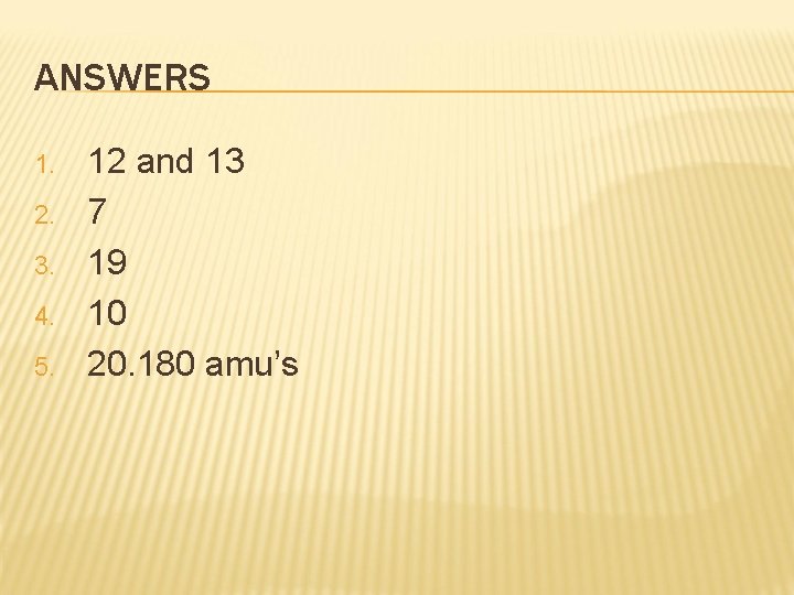 ANSWERS 1. 2. 3. 4. 5. 12 and 13 7 19 10 20. 180