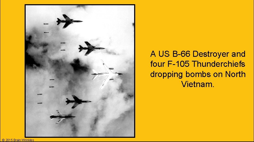A US B-66 Destroyer and four F-105 Thunderchiefs dropping bombs on North Vietnam. © A US B-66 Destroyer and four F-105 Thunderchiefs dropping bombs on North Vietnam. ©