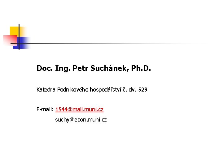 Doc. Ing. Petr Suchánek, Ph. D. Katedra Podnikového hospodářství č. dv. 529 E-mail: 1544@mail.