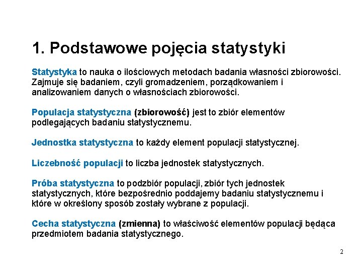 1. Podstawowe pojęcia statystyki Statystyka to nauka o ilościowych metodach badania własności zbiorowości. Zajmuje