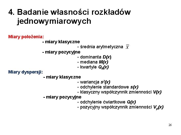 4. Badanie własności rozkładów jednowymiarowych Miary położenia: - miary klasyczne - średnia arytmetyczna -