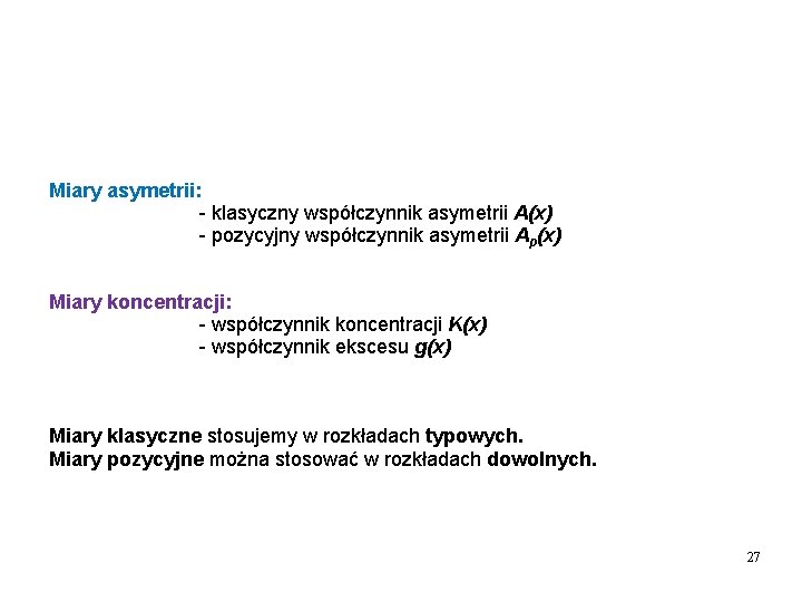 Miary asymetrii: - klasyczny współczynnik asymetrii A(x) - pozycyjny współczynnik asymetrii Ap(x) Miary koncentracji: