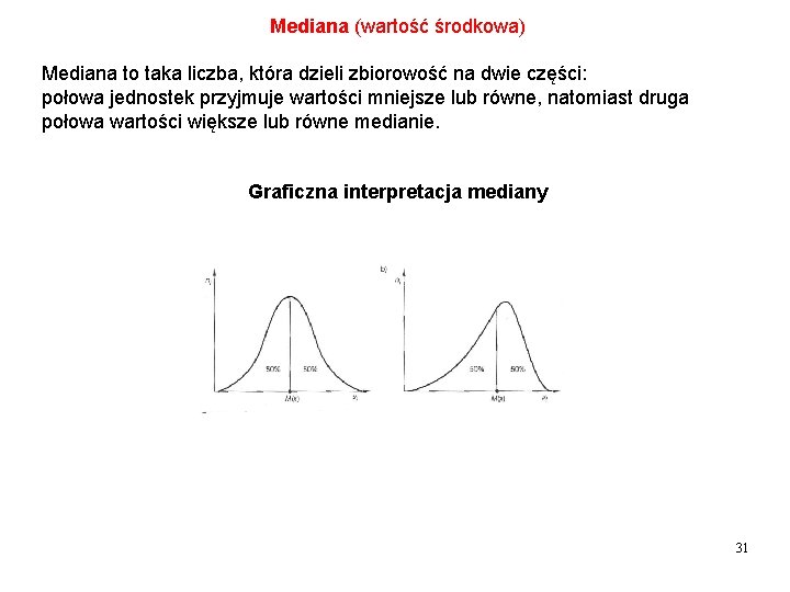 Mediana (wartość środkowa) Mediana to taka liczba, która dzieli zbiorowość na dwie części: połowa