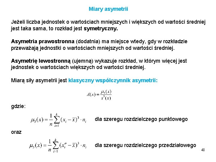 Miary asymetrii Jeżeli liczba jednostek o wartościach mniejszych i większych od wartości średniej jest