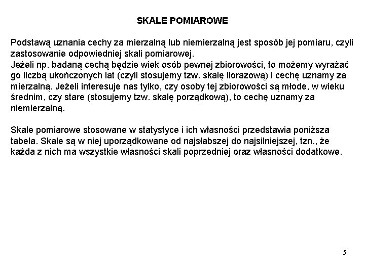 SKALE POMIAROWE Podstawą uznania cechy za mierzalną lub niemierzalną jest sposób jej pomiaru, czyli