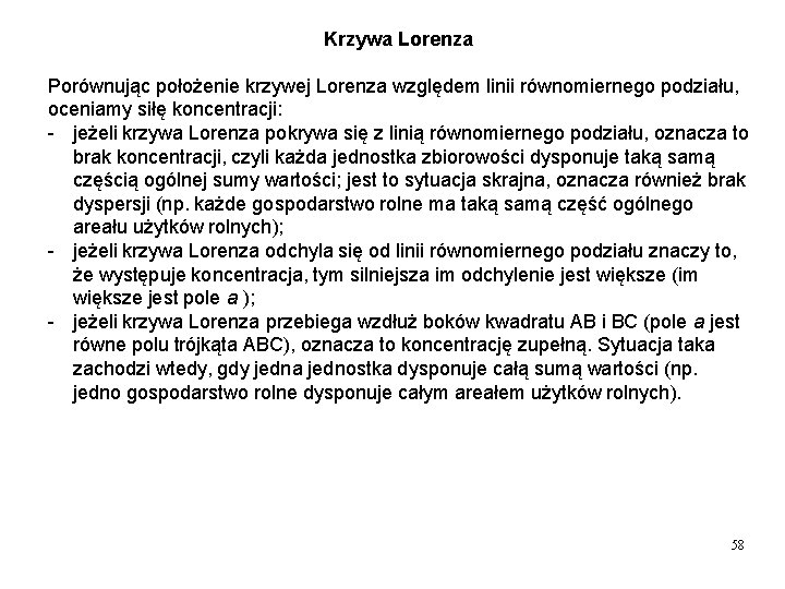 Krzywa Lorenza Porównując położenie krzywej Lorenza względem linii równomiernego podziału, oceniamy siłę koncentracji: -