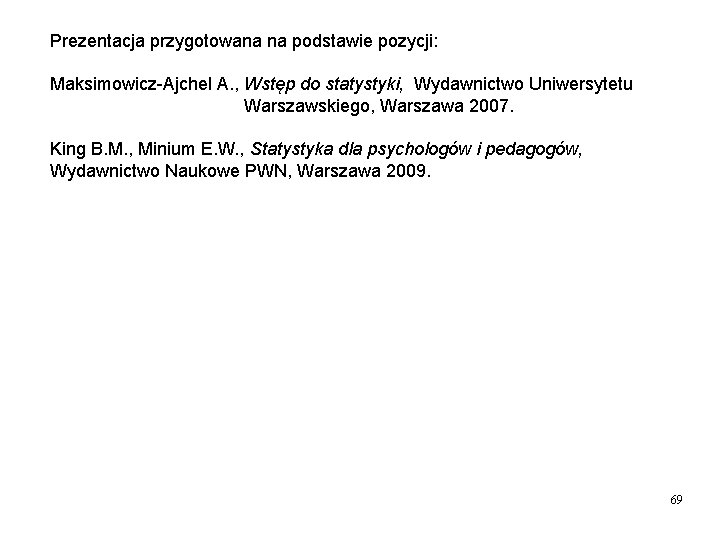 Prezentacja przygotowana na podstawie pozycji: Maksimowicz-Ajchel A. , Wstęp do statystyki, Wydawnictwo Uniwersytetu Warszawskiego,