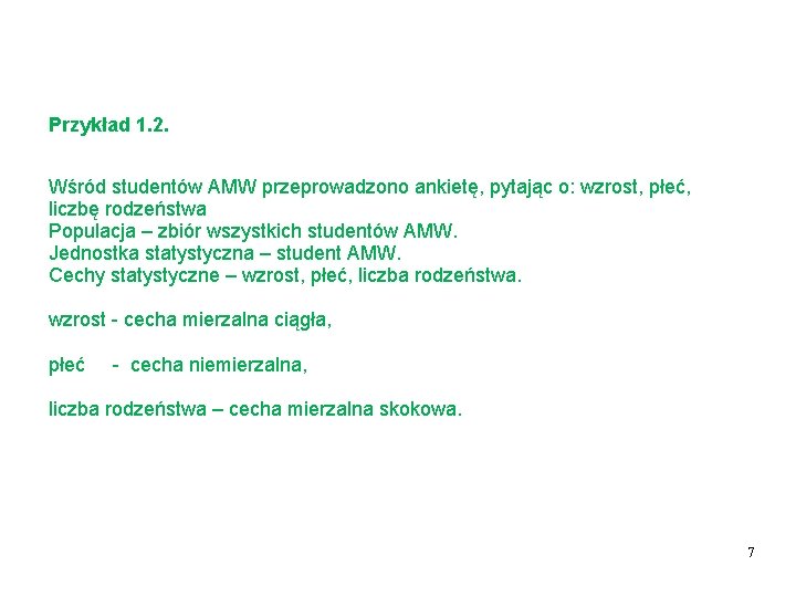 Przykład 1. 2. Wśród studentów AMW przeprowadzono ankietę, pytając o: wzrost, płeć, liczbę rodzeństwa