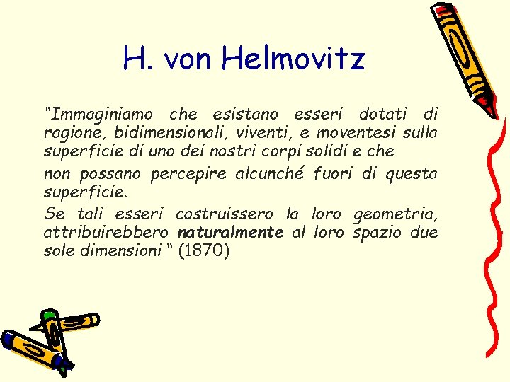 H. von Helmovitz “Immaginiamo che esistano esseri dotati di ragione, bidimensionali, viventi, e moventesi
