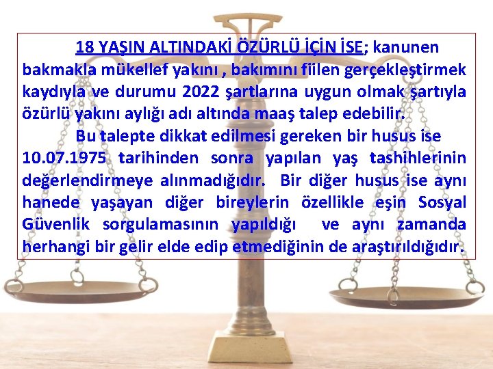  18 YAŞIN ALTINDAKİ ÖZÜRLÜ İÇİN İSE; kanunen bakmakla mükellef yakını , bakımını fiilen