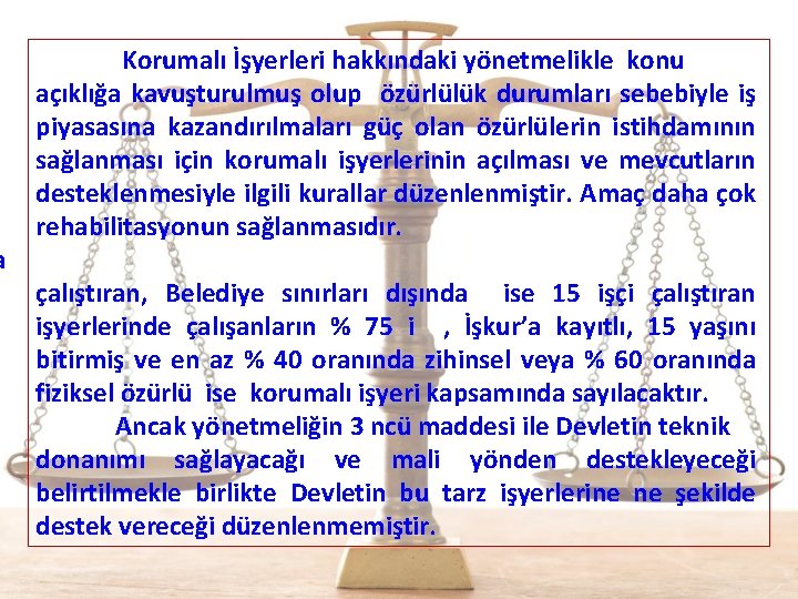  Korumalı İşyerleri hakkındaki yönetmelikle konu açıklığa kavuşturulmuş olup özürlülük durumları sebebiyle iş piyasasına