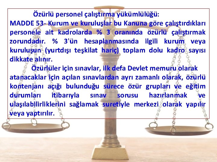  Özürlü personel çalıştırma yükümlülüğü: MADDE 53 - Kurum ve kuruluşlar bu Kanuna göre