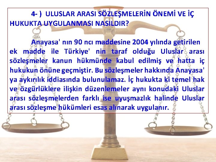 4 - ) ULUSLAR ARASI SÖZLEŞMELERİN ÖNEMİ VE İÇ HUKUKTA UYGULANMASI NASILDIR? Anayasa' nın