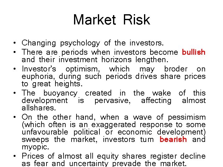 Market Risk • Changing psychology of the investors. • There are periods when investors