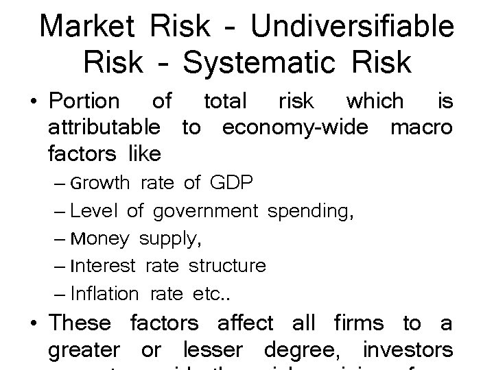 Market Risk – Undiversifiable Risk – Systematic Risk • Portion of total risk which