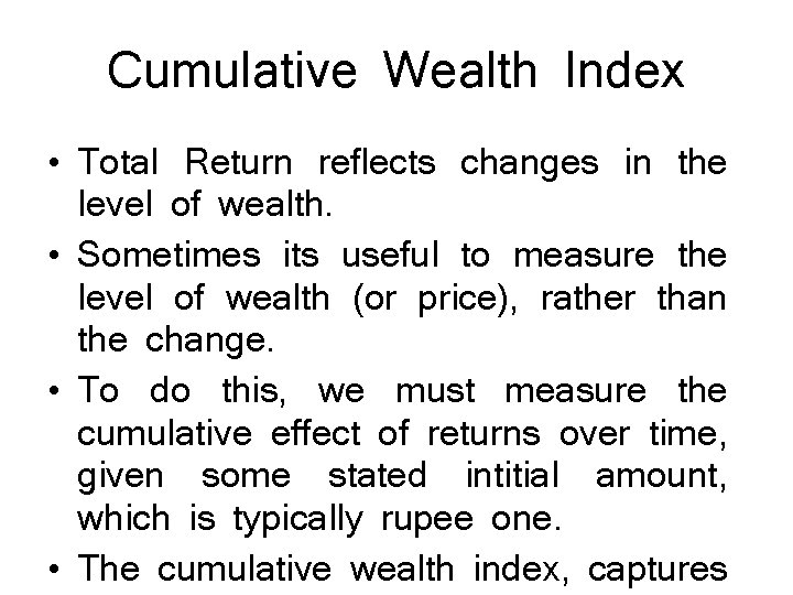 Cumulative Wealth Index • Total Return reflects changes in the level of wealth. •